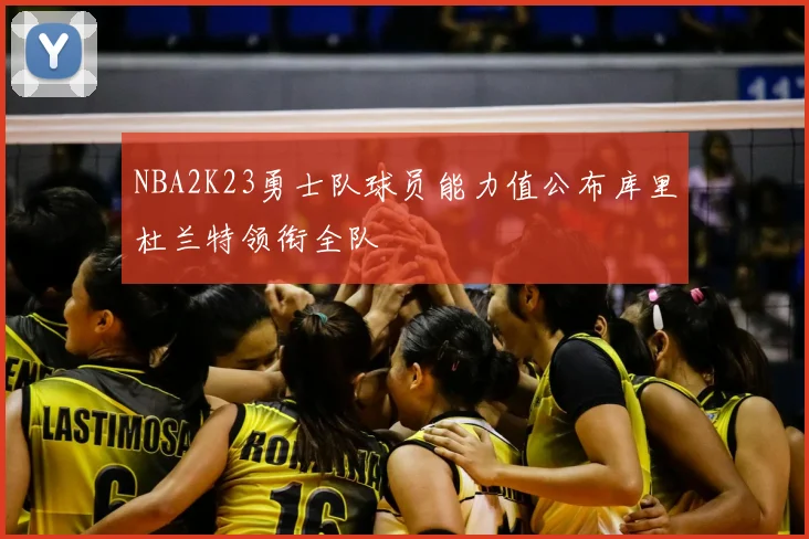 NBA2K23勇士队球员能力值公布库里杜兰特领衔全队