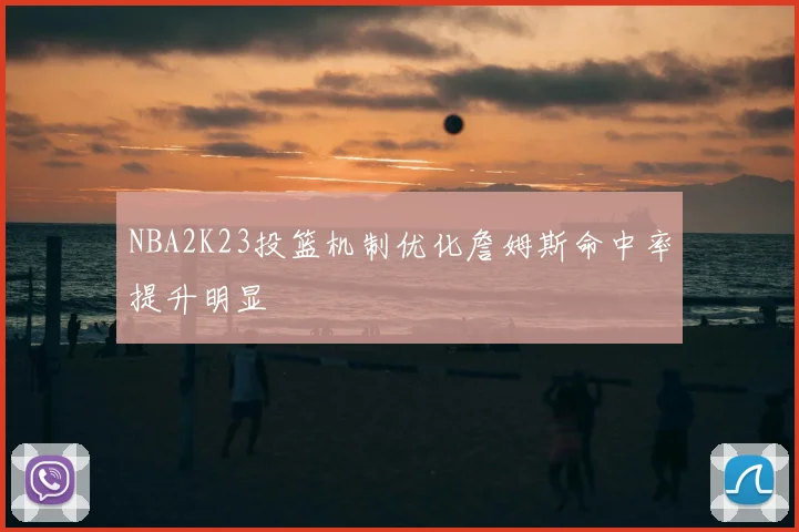 NBA2K23投篮机制优化詹姆斯命中率提升明显