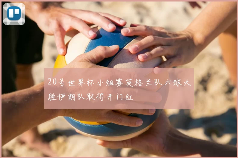 20号世界杯小组赛英格兰队六球大胜伊朗队取得开门红