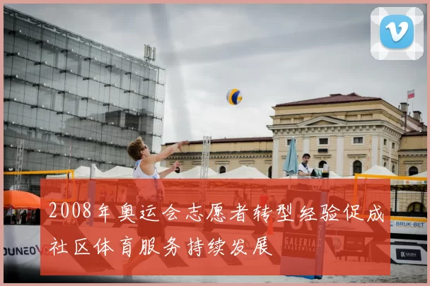 2008年奥运会志愿者转型经验促成社区体育服务持续发展