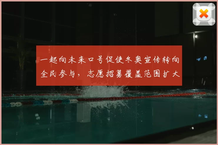 一起向未来口号促使冬奥宣传转向全民参与，志愿招募覆盖范围扩大